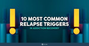 10 Most Common Relapse Triggers in Addiction Recovery 4